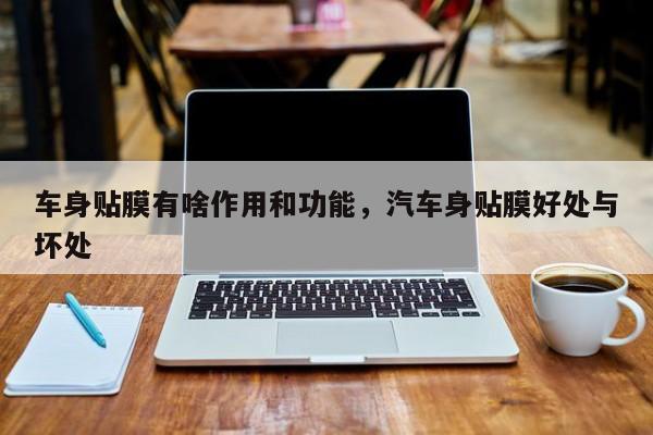 车身贴膜有啥作用和功能,汽车身贴膜好处与坏处