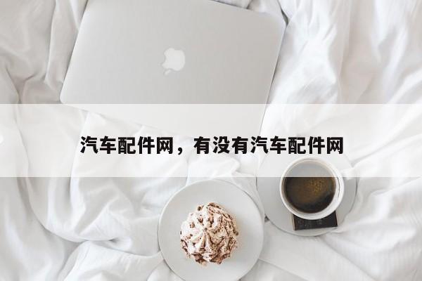 汽车配件网,有没有汽车配件网